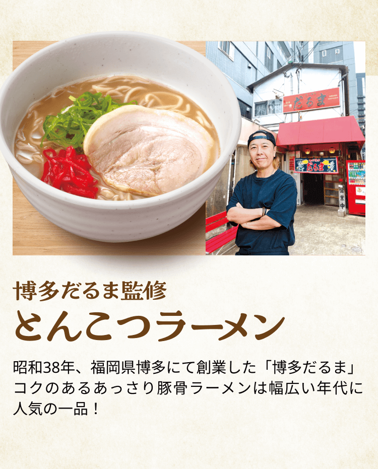 博多だるま監修 とんこつラーメン 昭和38年、福岡県博多にて創業した「博多だるま」コクのあるあっさり豚骨ラーメンは幅広い年代に人気の一品!